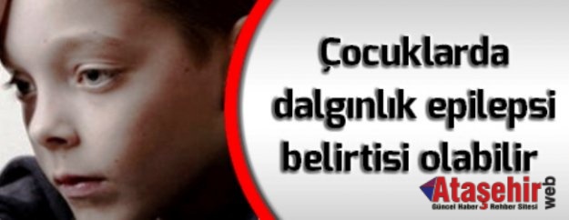 Dalgınlık Epilepsi İşareti Olabilir!