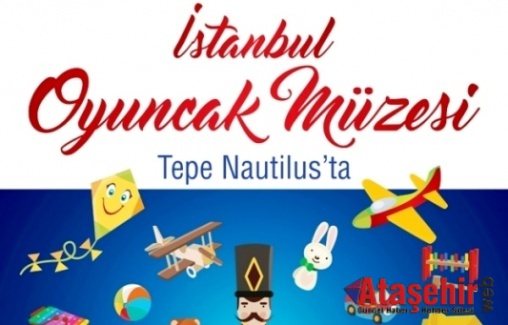 SUNAY AKIN’IN OYUNCAK MÜZESİ TEPE NAUTİLUS’A GELİYOR