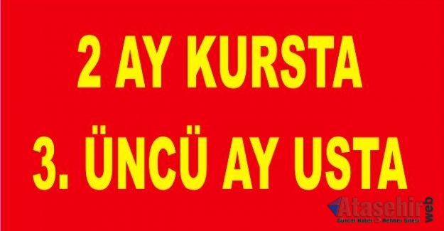 2 AY KURSTA, 3. ÜNCÜ AY USTA