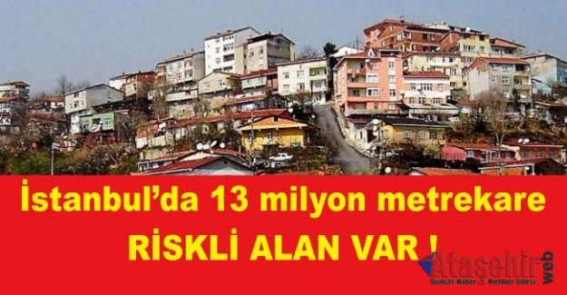 İstanbul’da 13 milyon metrekare riskli alan var!