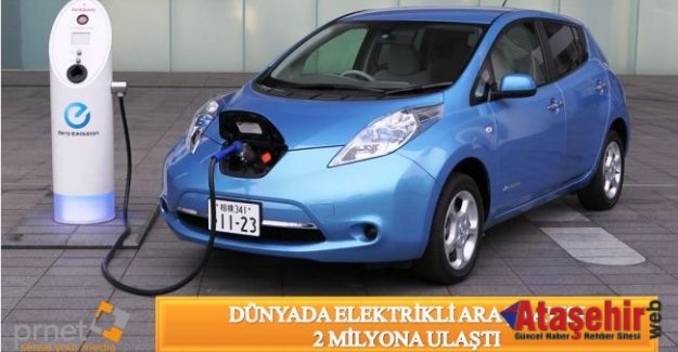 DÜNYADA ELEKTRİKLİ ARAÇ SAYISI 2 MİLYONA ULAŞTI