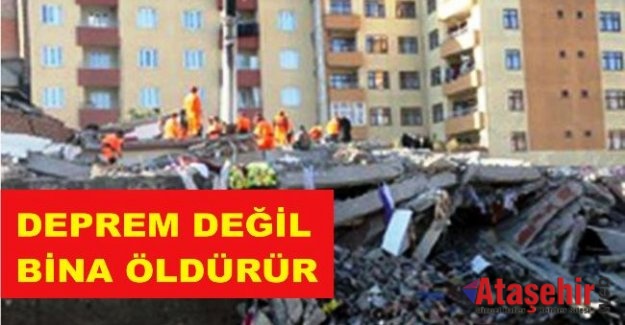 DEPREM DEĞİL BİNA ÖLDÜRÜR