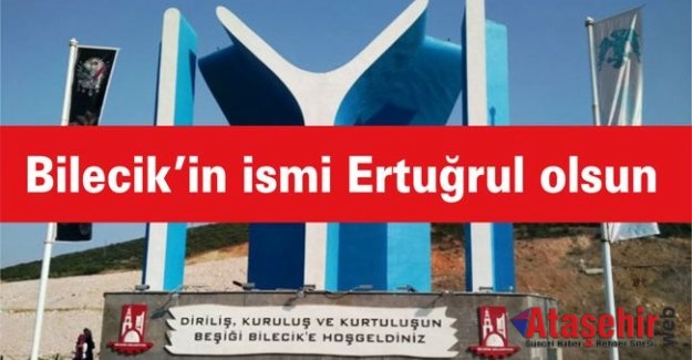 "Bilecik’in ismi Ertuğrul olsun"