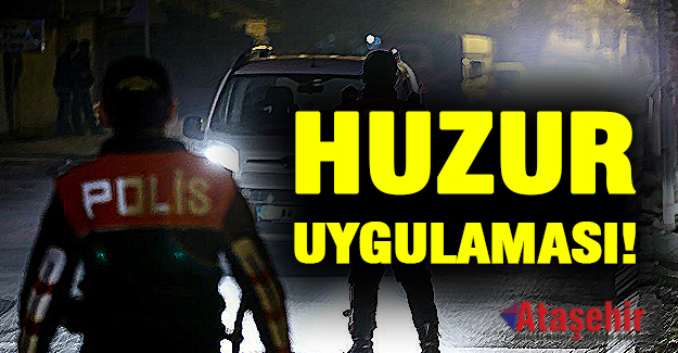Türkiye Genelinde Güven Huzur Uygulaması Yapıldı.