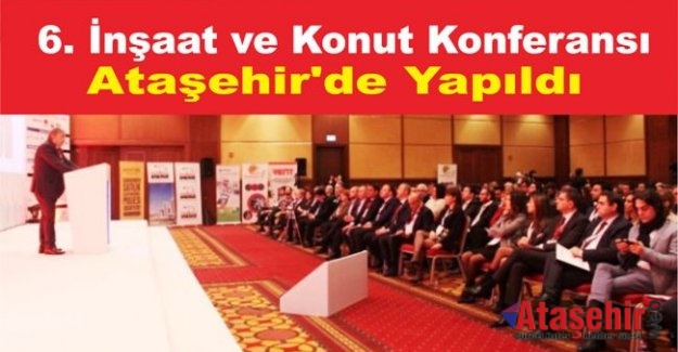 6. İnşaat ve Konut Konferansı Ataşehir'de Yapıldı