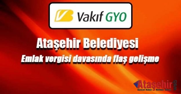 Vakıf GYO, Ataşehir Belediyesi arasında `emlak vergisi` davası sonuçlandı