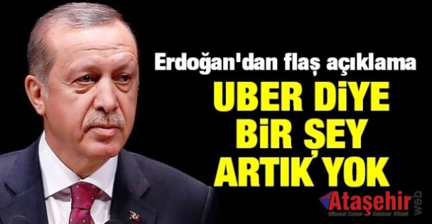 Cumhurbaşkanı Erdoğan: Artık UBER işi bitti!