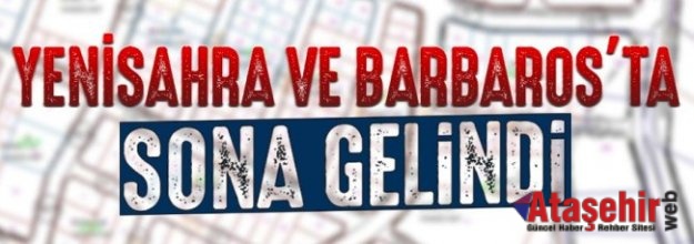 YENİSAHRA VE BARBAROS İMARINDA SONA GELİNDİ