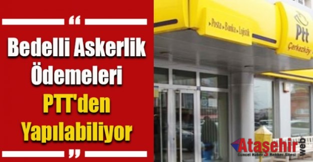 BEDELLİ ASKERLİK ÖDEMELERİ PTT’DEN YAPILABİLİYOR