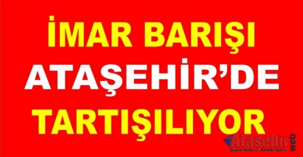 İmar Barışı Ataşehir’de Tartışılıyor