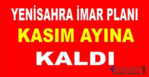 YENİSAHRA İMAR PLANI, KASIM AYI İBB MECLİSİNE KALDI