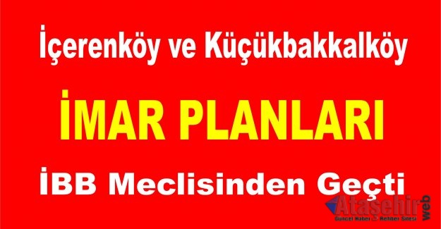 İçerenköy ve Küçükbakkalköy İmar Planı İBB Meclisinden geçti.