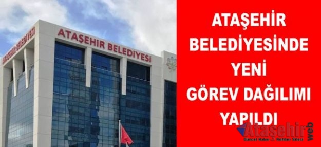 Ataşehir Belediyesi'nde Yeni görev dağılımı