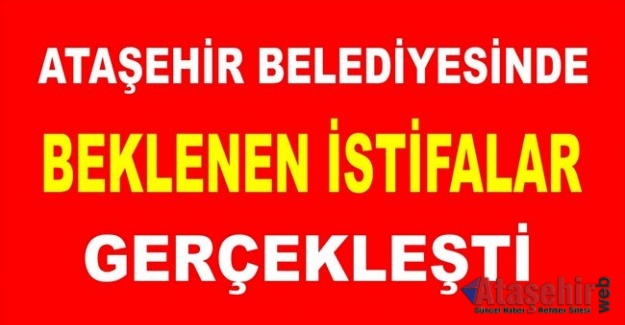 Ataşehir Belediyesinde Beklenen İstifalar Gerçekleşti