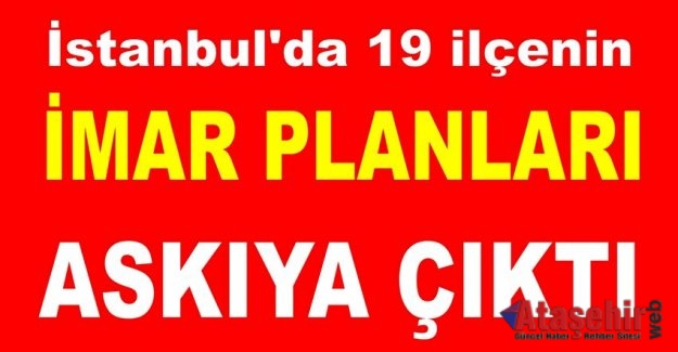 İstanbul'da 19 ilçede imar planları değişti! Yeni imar planları askıya çıktı