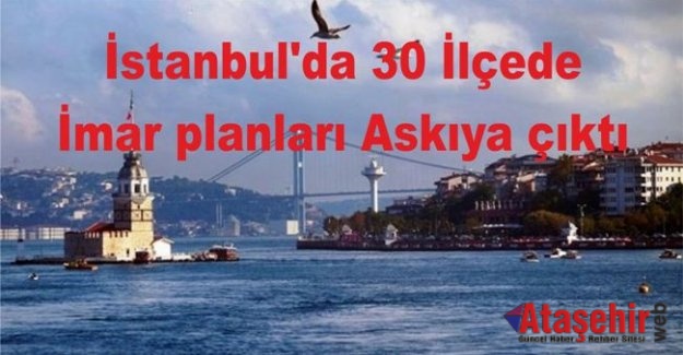 İstanbul'da 30 ilçede imar planları askıya çıktı