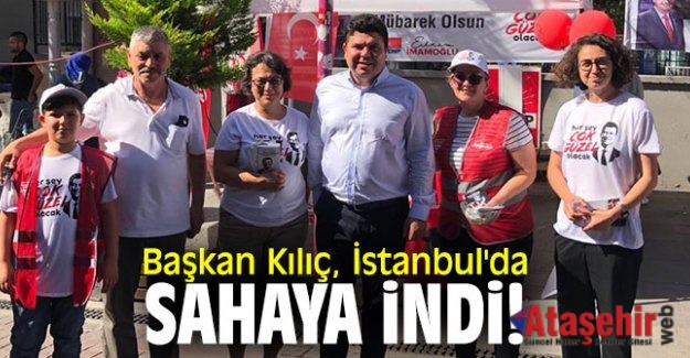 Başkan Kılıç, İstanbul'da sahaya indi!