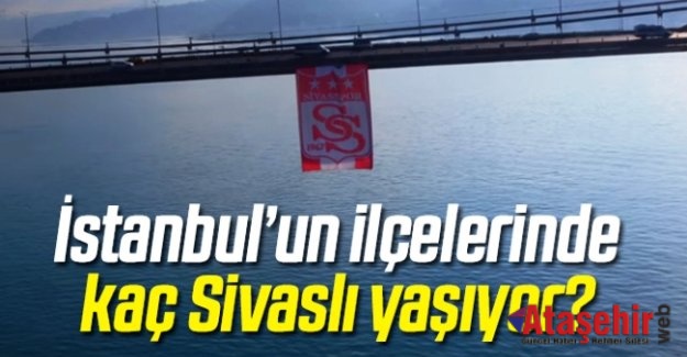 İSTANBUL’DAKİ SİVASLILAR HANGİ İLÇELERDE YAŞIYOR?