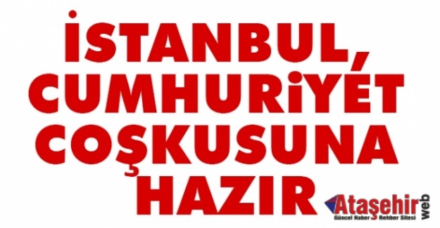 İSTANBUL, CUMHURİYET COŞKUSUNA HAZIR