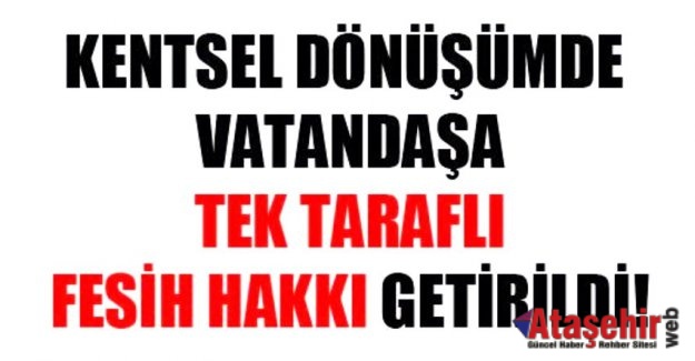 Kentsel dönüşümde vatandaşa tek taraflı fesih hakkı getirildi!