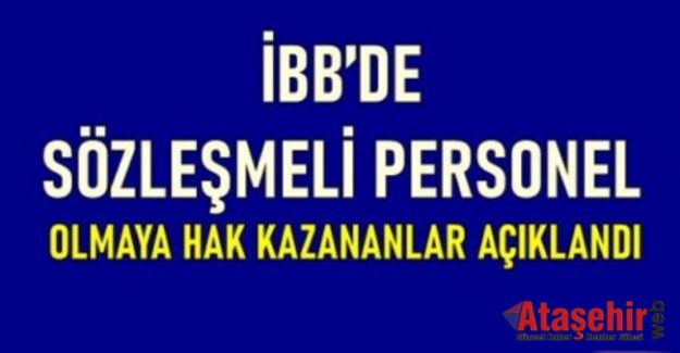 İBB’DE SÖZLEŞMELİ PERSONEL OLMAYA HAK KAZANANLAR AÇIKLANDI