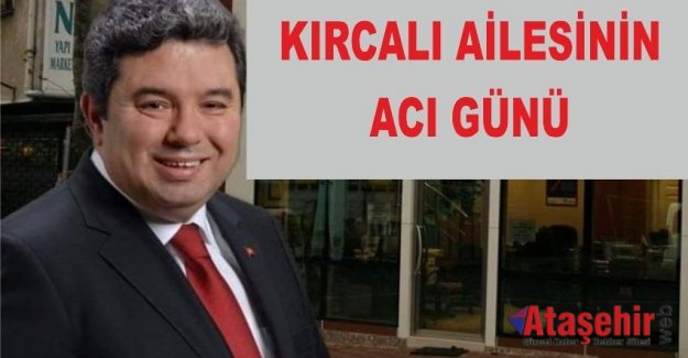 KIRCALI AİLESİNİN ACI GÜNÜ