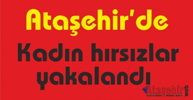 Ataşehir’de kadın hırsızlar yakalandı