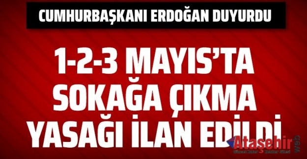 1 Mayıs 3 Mayıs arası sokağa çıkma yasağı ilan edildi