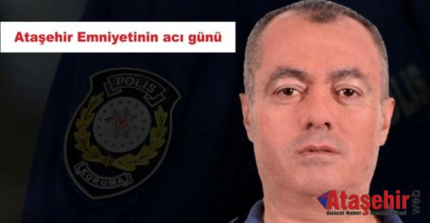 Ataşehir Emniyetinin acı günü!