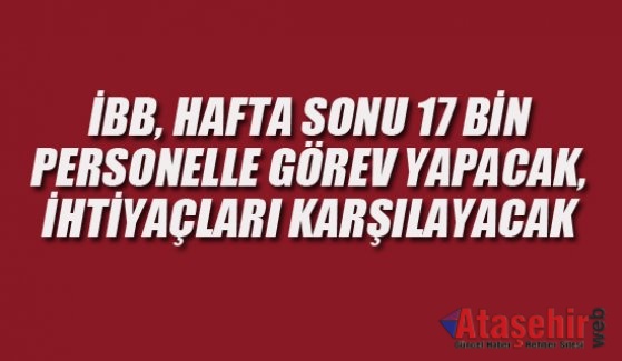 İBB, HAFTA SONU 17 BİN PERSONELLE GÖREV YAPACAK