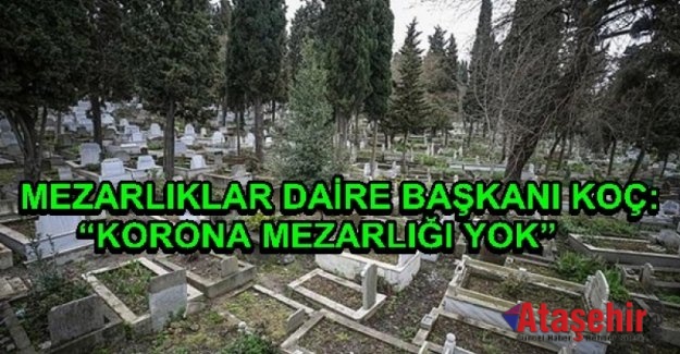 MEZARLIKLAR DAİRE BAŞKANI KOÇ: “KORONA MEZARLIĞI YOK”