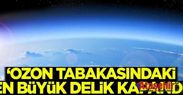 Ozon tabakasındaki büyük delik kapandı