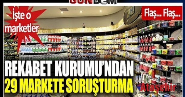 29 markete soruşturma açtı açıldı