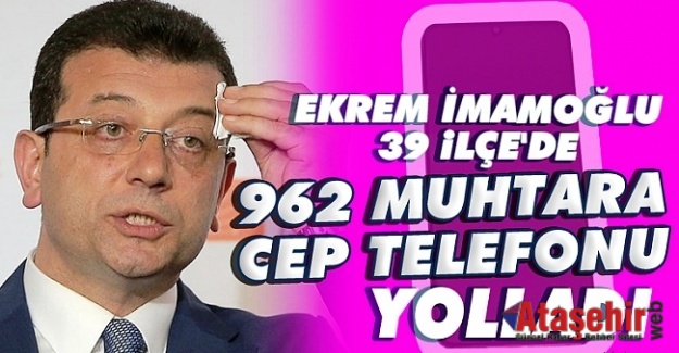 İmamoğlu'ndan tüm muhtarlara cep telefonu