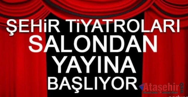 ŞEHİR TİYATROLARI SALONDAN YAYINA BAŞLIYOR