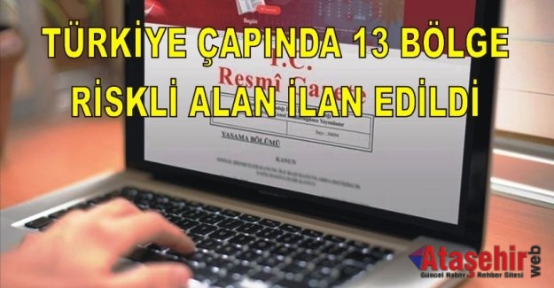 TÜRKİYE ÇAPINDA 13 BÖLGE DAHA RİSKLİ ALAN İLAN EDİLDİ