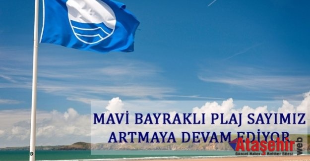 MAVİ BAYRAKLI PLAJ SAYIMIZ ARTMAYA DEVAM EDİYOR