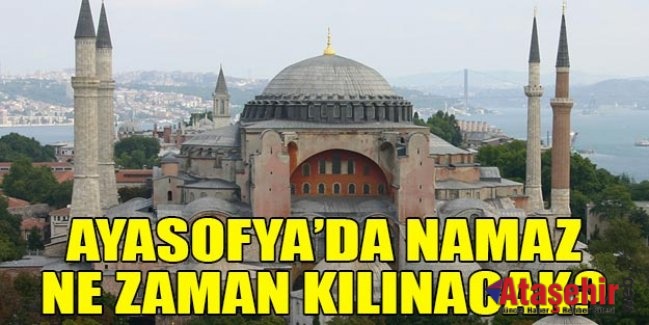 Ayasofya'da Namaz ne zaman kılınacak