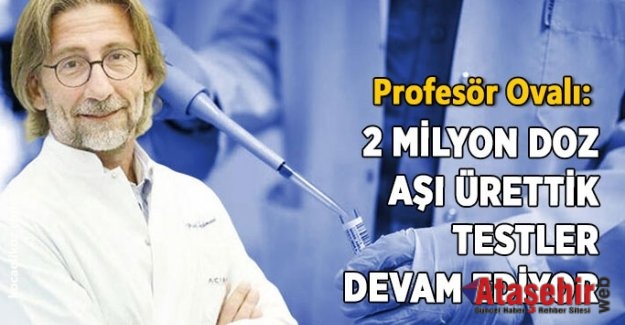 PROF. DR. ERCÜMENT OVALI: 2 MİLYON DOZ AŞI ÜRETTİK!