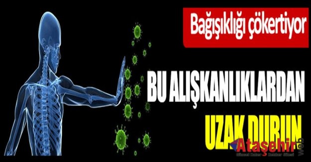 Bu alışkanlıklar bağışıklığı çökertiyor!