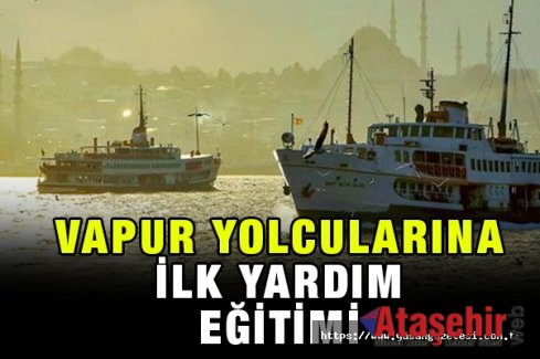 VAPUR YOLCULARINA İLK YARDIM EĞİTİMİ