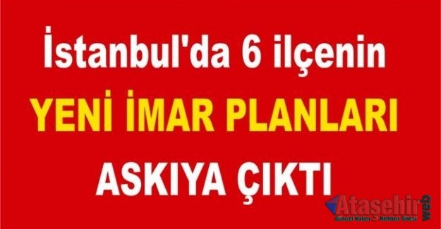 İstanbul'da bu 6 ilçenin Yeni imar planları askıya çıktı