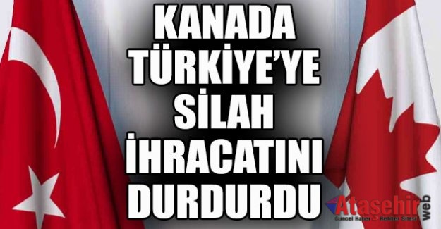Kanada, Türkiye’ye ihracatı durdurdu