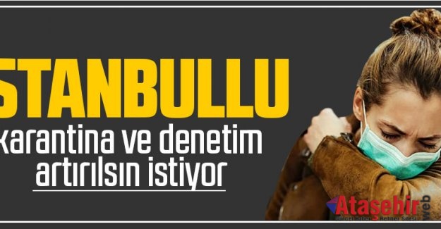 İSTANBULLU, KARANTİNA VE DENETİM ARTIRILSIN İSTİYOR