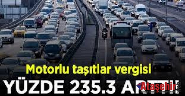 MOTORLU TAŞITLAR VERGİSİ YÜZDE 235.3 ARTTI