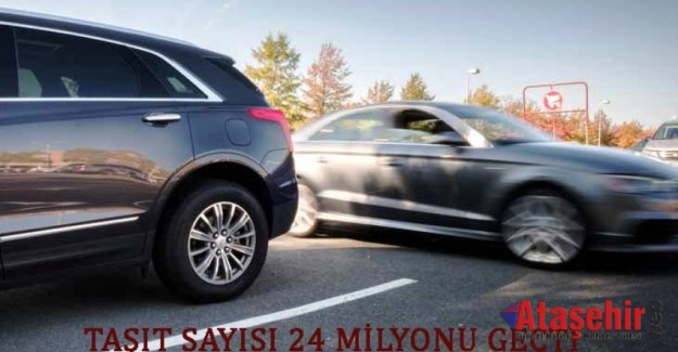 TAŞIT SAYISI 24 MİLYONU GEÇTİ