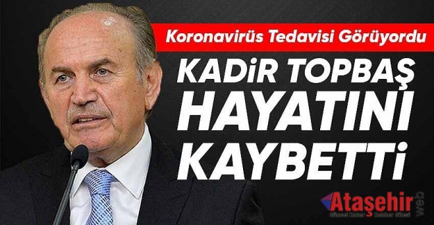 Kadir Topbaş hayatını kaybetti