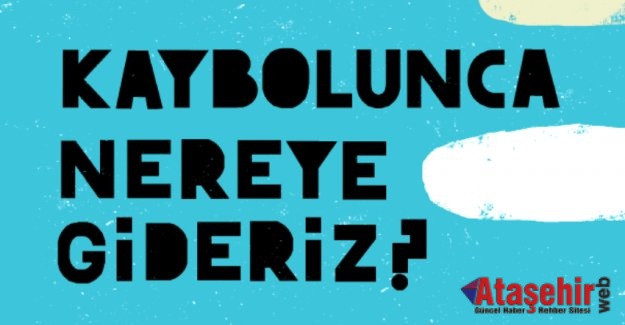 KAYBOLUNCA NEREYE GİDERİZ?