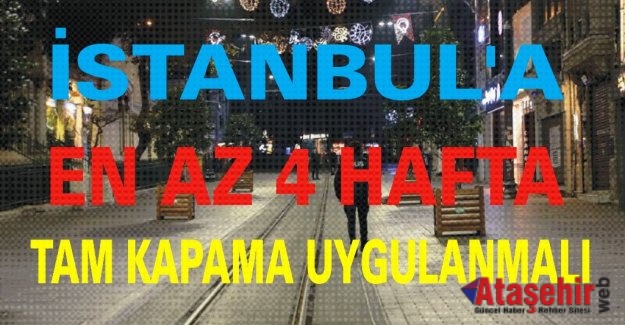 İSTANBUL'A EN AZ 4 HAFTA TAM KAPAMA UYGULANMALI