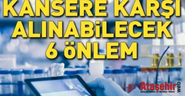 KANSERE KARŞI ALINACAK 6 ÖNLEM HAYAT KURTARIYOR